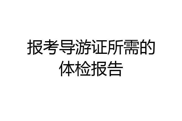 报考导游证所需的体检报告