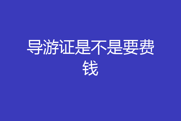导游证是不是要费钱
