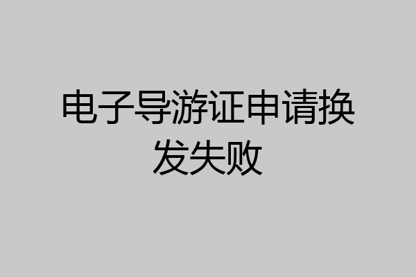 电子导游证申请换发失败