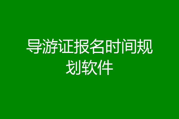导游证报名时间规划软件