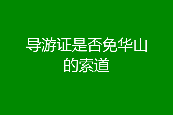 导游证是否免华山的索道
