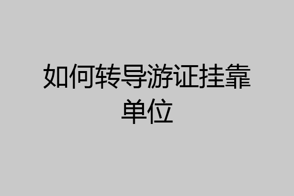 如何转导游证挂靠单位