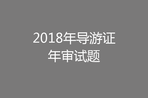 2018年导游证年审试题