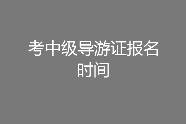 考中级导游证报名时间