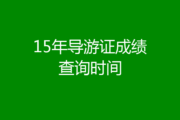 15年导游证成绩查询时间