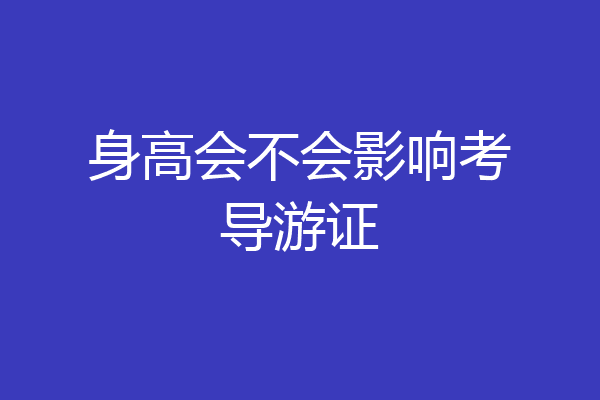 身高会不会影响考导游证