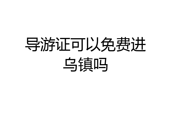 导游证可以免费进乌镇吗
