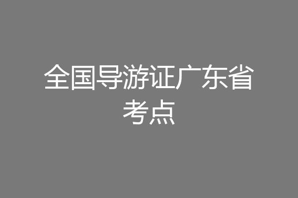全国导游证广东省考点