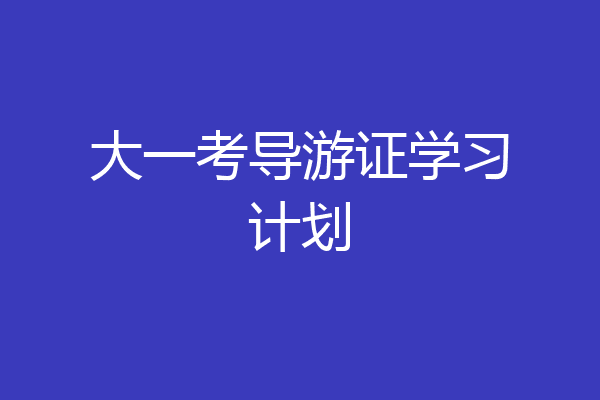 大一考导游证学习计划