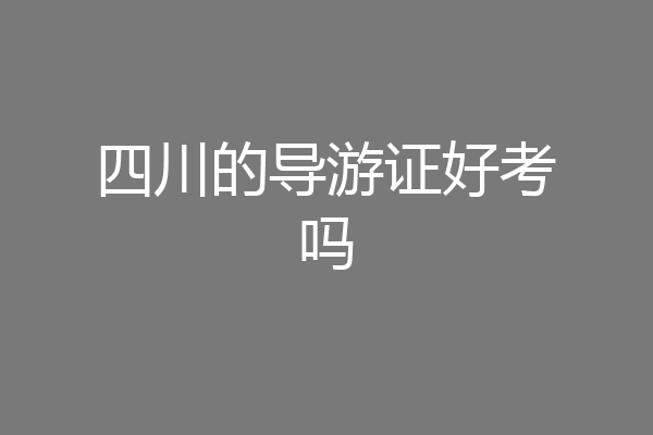 四川的导游证好考吗