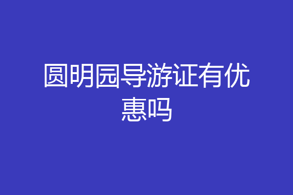 圆明园导游证有优惠吗