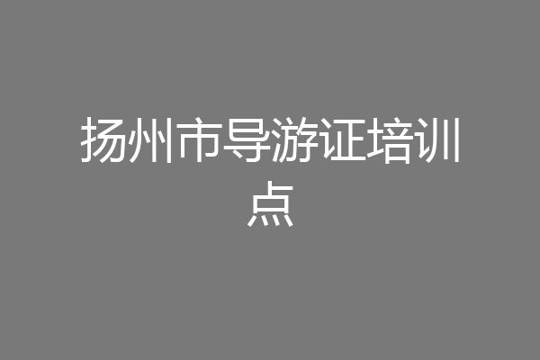扬州市导游证培训点