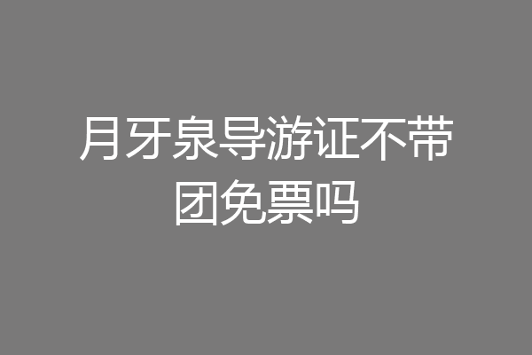 月牙泉导游证不带团免票吗