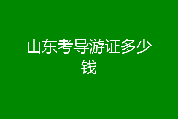 山东考导游证多少钱