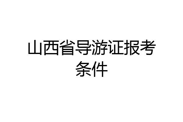 山西省导游证报考条件