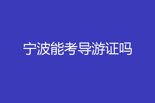 宁波能考导游证吗