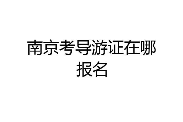 南京考导游证在哪报名