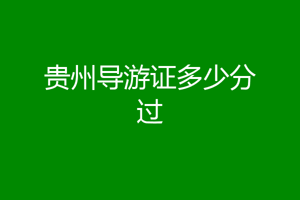 贵州导游证多少分过