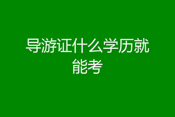导游证什么学历就能考