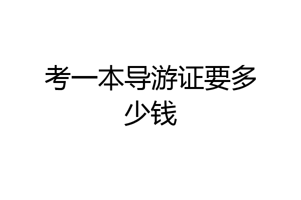 考一本导游证要多少钱
