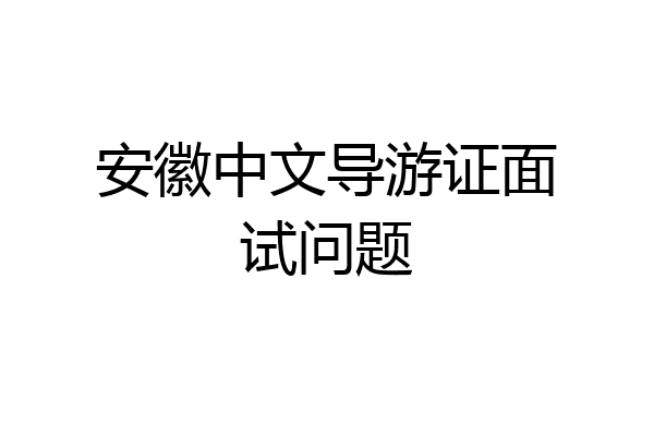安徽中文导游证面试问题