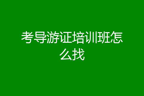 考导游证培训班怎么找