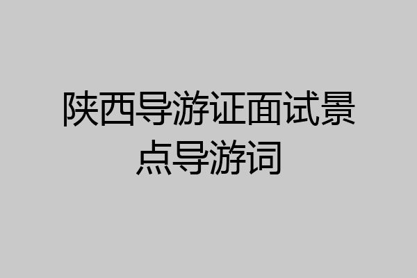 陕西导游证面试景点导游词