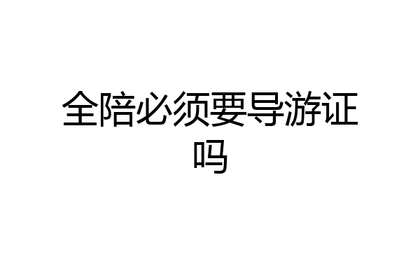 全陪必须要导游证吗