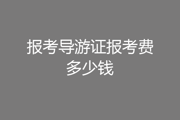 报考导游证报考费多少钱