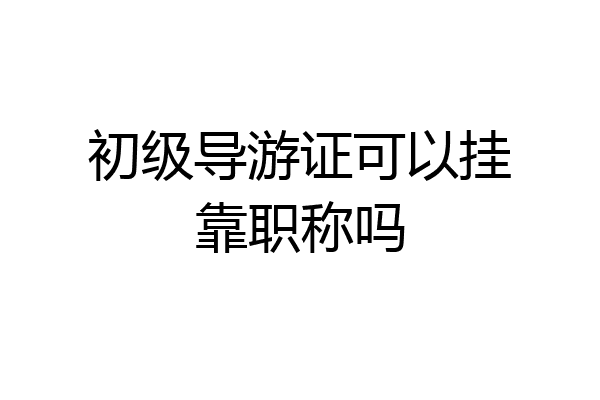 初级导游证可以挂靠职称吗