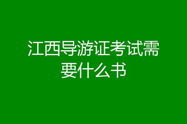江西导游证考试需要什么书