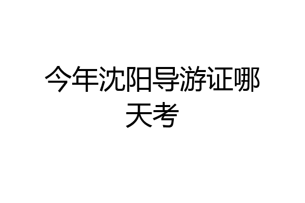 今年沈阳导游证哪天考