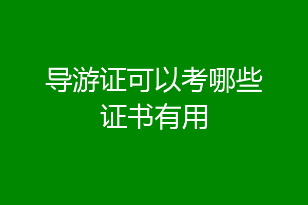 导游证可以考哪些证书有用