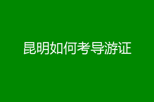 昆明如何考导游证