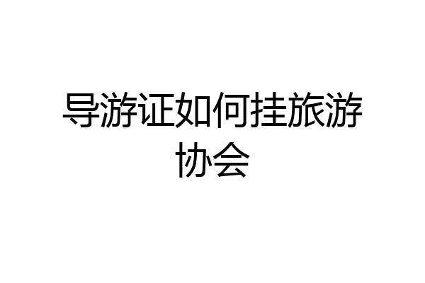 导游证如何挂旅游协会