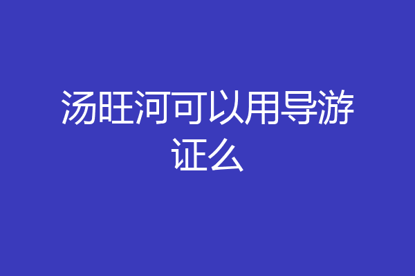 汤旺河可以用导游证么