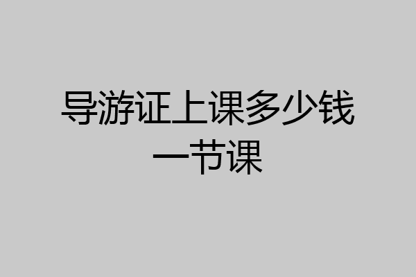 导游证上课多少钱一节课