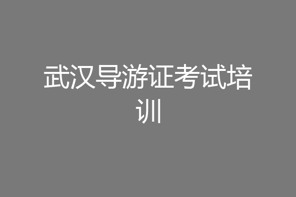 武汉导游证考试培训