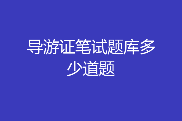 导游证笔试题库多少道题