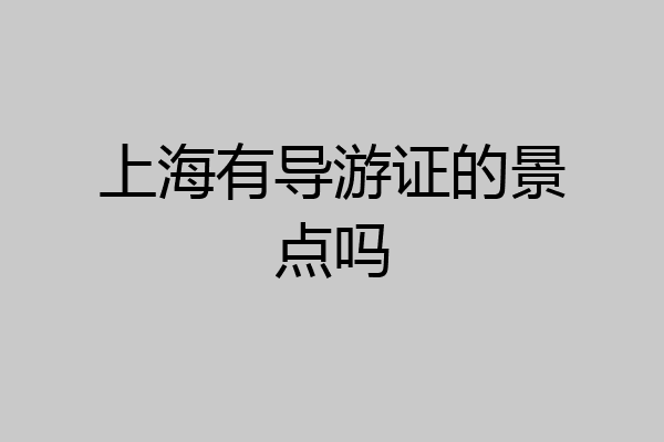 上海有导游证的景点吗