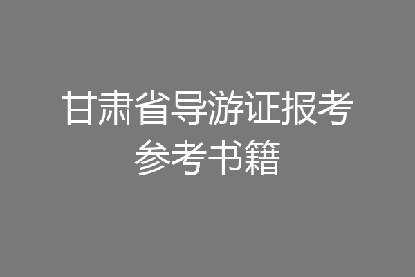 甘肃省导游证报考参考书籍