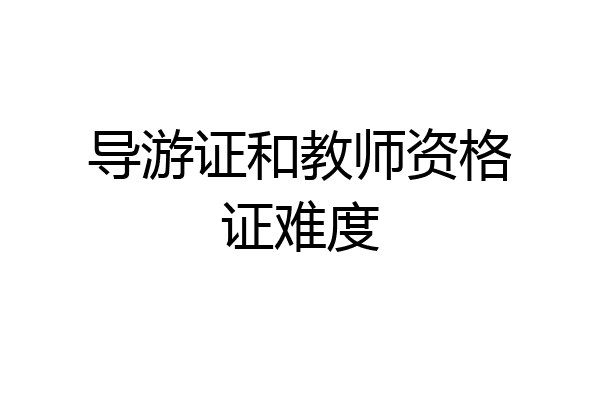 导游证和教师资格证难度