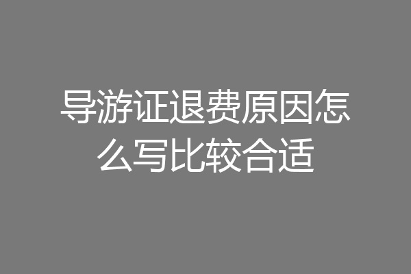 导游证退费原因怎么写比较合适