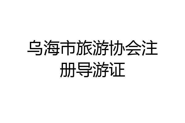 乌海市旅游协会注册导游证