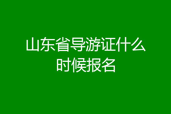 山东省导游证什么时候报名