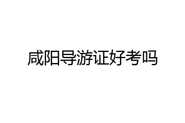 咸阳导游证好考吗