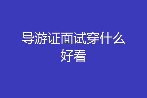 导游证面试穿什么好看