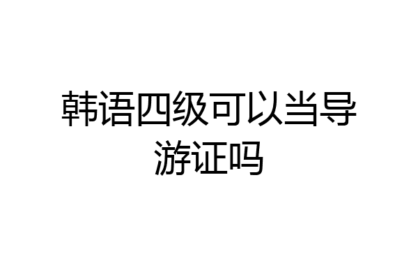 韩语四级可以当导游证吗