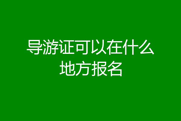 导游证可以在什么地方报名