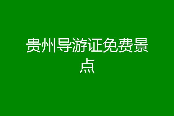 贵州导游证免费景点